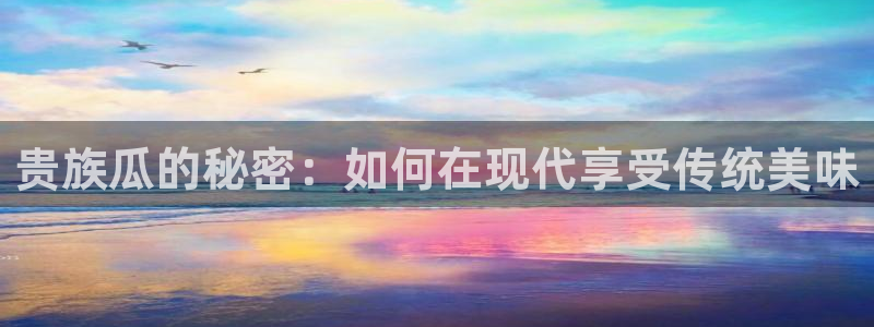 51吃瓜网每日榜单：贵族瓜的秘密：如何在现代享受传统美味