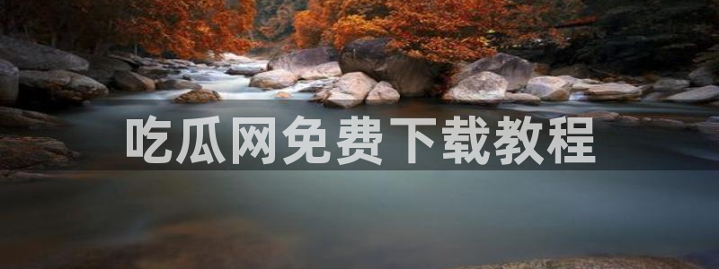 51吃瓜onlyfans网黄:吃瓜网免费下载教程